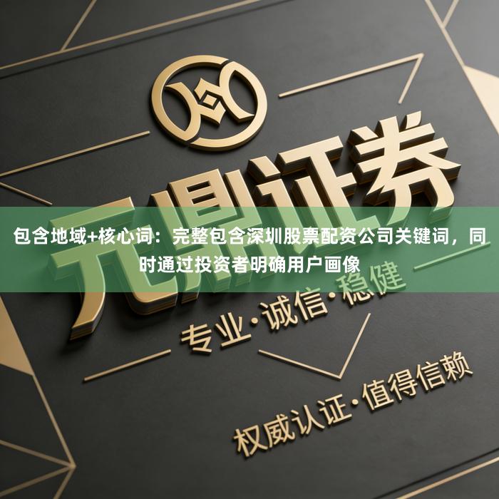 包含地域+核心词：完整包含深圳股票配资公司关键词，同时通过投资者明确用户画像