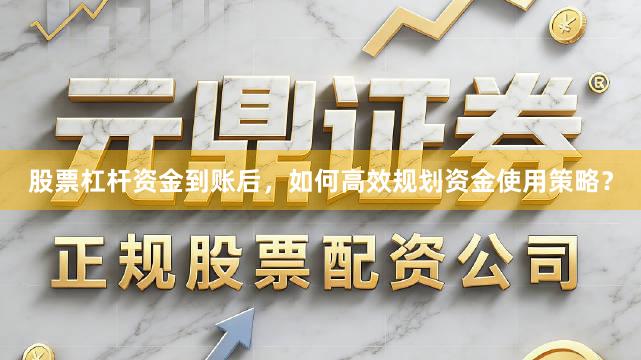 股票杠杆资金到账后，如何高效规划资金使用策略？