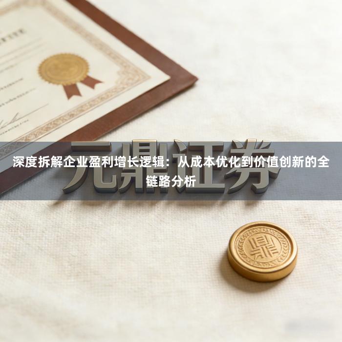 深度拆解企业盈利增长逻辑：从成本优化到价值创新的全链路分析
