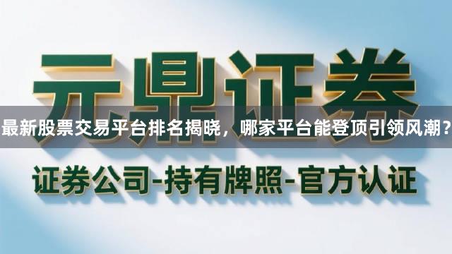 最新股票交易平台排名揭晓，哪家平台能登顶引领风潮？