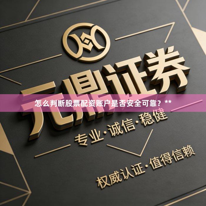 怎么判断股票配资账户是否安全可靠？**