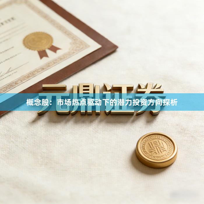 概念股：市场热点驱动下的潜力投资方向探析