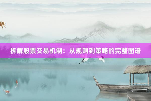 拆解股票交易机制：从规则到策略的完整图谱