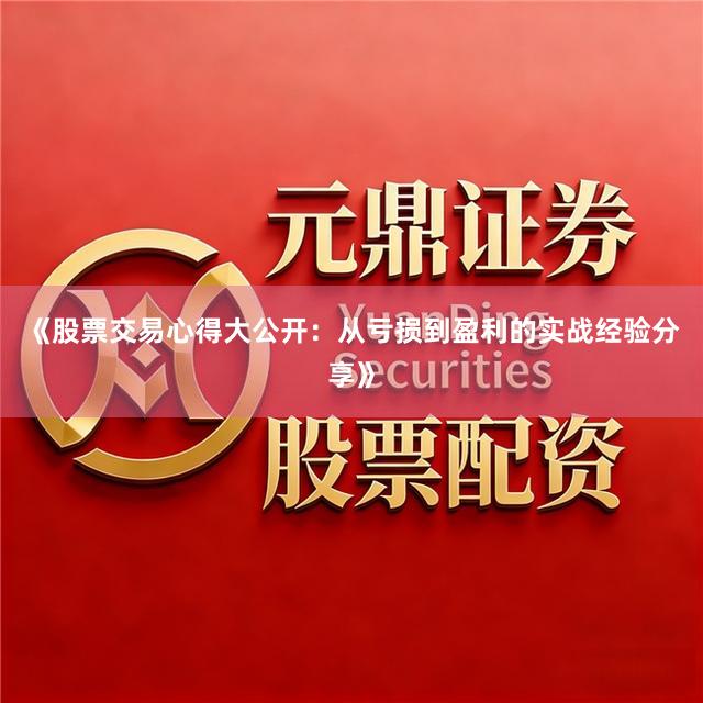 《股票交易心得大公开：从亏损到盈利的实战经验分享》